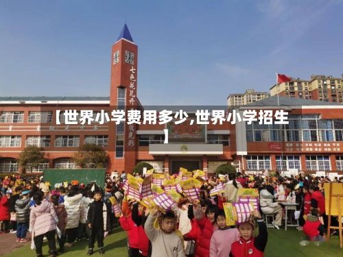 【世界小学费用多少,世界小学招生】-第2张图片