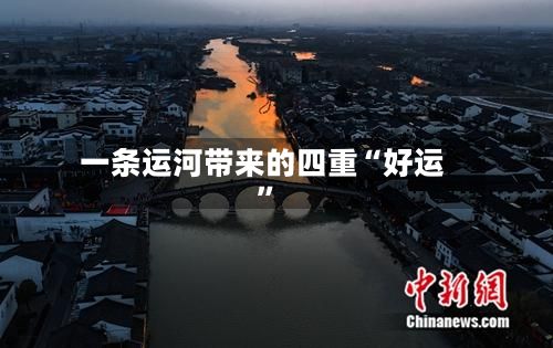 一条运河带来的四重“好运	”-第2张图片