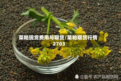 菜粕现货费用与期货/菜粕期货行情2703