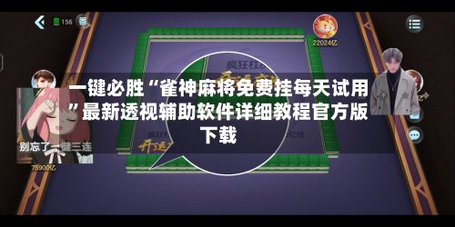 一键必胜“雀神麻将免费挂每天试用	”最新透视辅助软件详细教程官方版下载-第3张图片