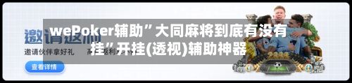 wePoker辅助”大同麻将到底有没有挂”开挂(透视)辅助神器-第2张图片