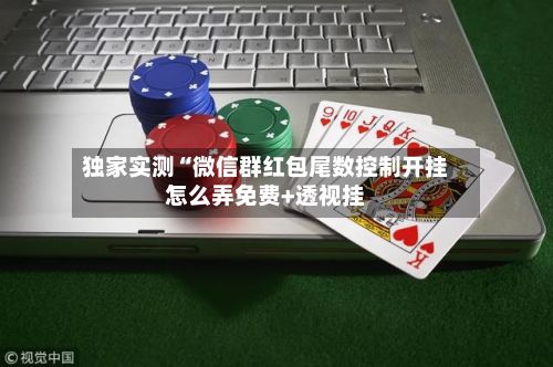 独家实测“微信群红包尾数控制开挂怎么弄免费+透视挂