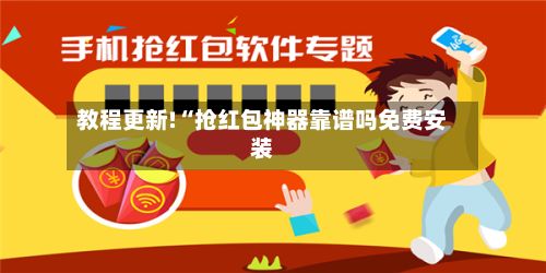 教程更新!“抢红包神器靠谱吗免费安装