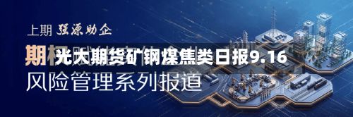 光大期货矿钢煤焦类日报9.16-第3张图片