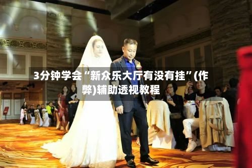 3分钟学会“新众乐大厅有没有挂”(作弊)辅助透视教程
