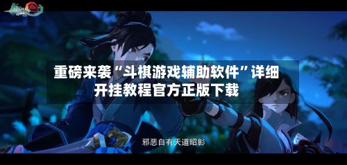 重磅来袭“斗棋游戏辅助软件”详细开挂教程官方正版下载