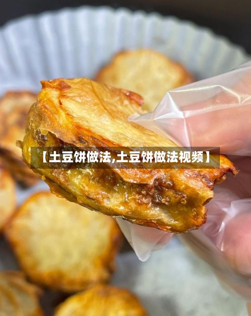 【土豆饼做法,土豆饼做法视频】
