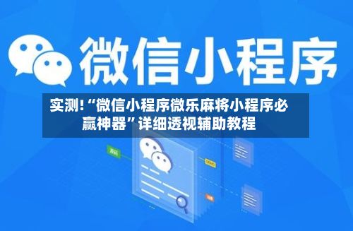 实测!“微信小程序微乐麻将小程序必赢神器”详细透视辅助教程-第3张图片