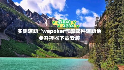 实测辅助“wepoker作弊软件辅助免费开挂器下载安装