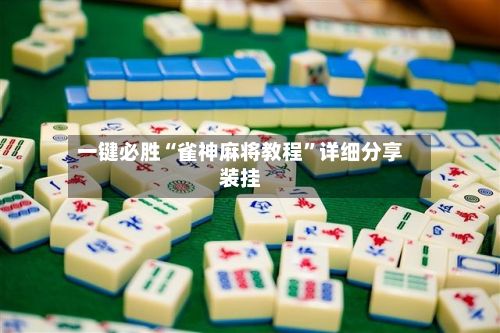 一键必胜“雀神麻将教程”详细分享装挂-第2张图片