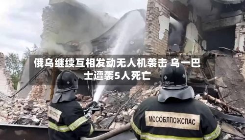 俄乌继续互相发动无人机袭击 乌一巴士遭袭5人死亡-第2张图片