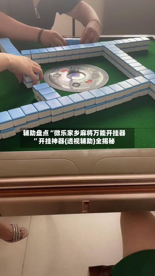 辅助盘点“微乐家乡麻将万能开挂器”开挂神器{透视辅助}全揭秘-第3张图片