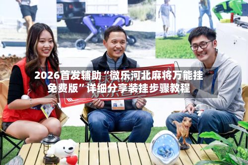 2026首发辅助“微乐河北麻将万能挂免费版”详细分享装挂步骤教程-第2张图片