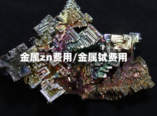 金属zn费用/金属铽费用-第3张图片