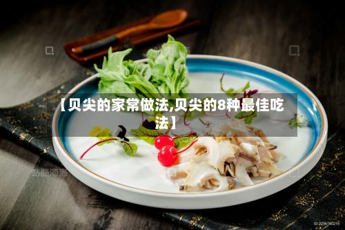 【贝尖的家常做法,贝尖的8种最佳吃法】