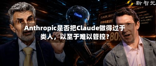 Anthropic是否把Claude做得过于类人，以至于难以管控？-第1张图片