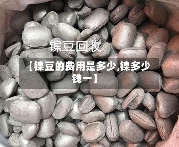 【镍豆的费用是多少,镍多少钱一】-第2张图片