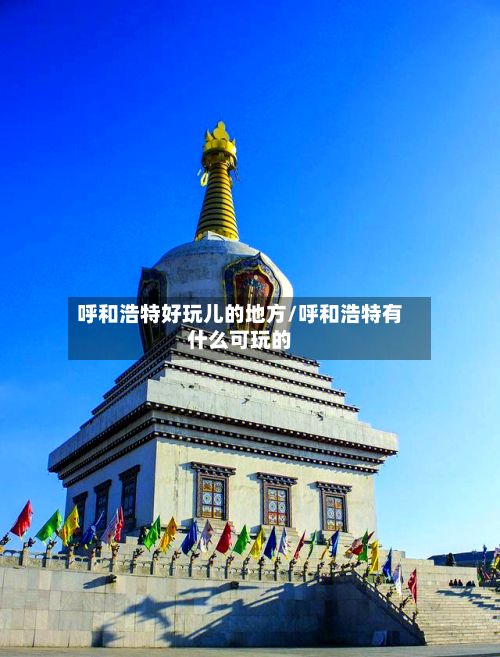 呼和浩特好玩儿的地方/呼和浩特有什么可玩的