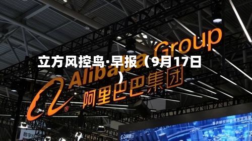 立方风控鸟·早报（9月17日）-第2张图片