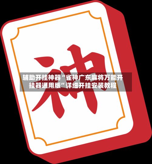 辅助开挂神器“雀神广东麻将万能开挂器通用版”详细开挂安装教程-第2张图片