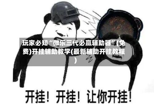 玩家必知“微乐三代必赢辅助器”(免费)开挂辅助教学(最新辅助开挂教程)-第2张图片
