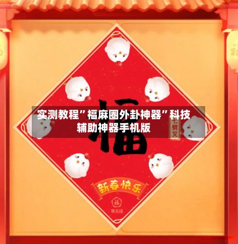 实测教程	”福麻圈外卦神器”科技辅助神器手机版-第2张图片