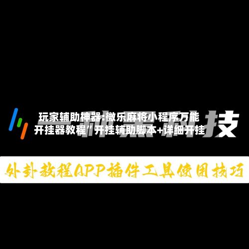 玩家辅助神器:微乐麻将小程序万能开挂器教程”开挂辅助脚本+详细开挂-第2张图片