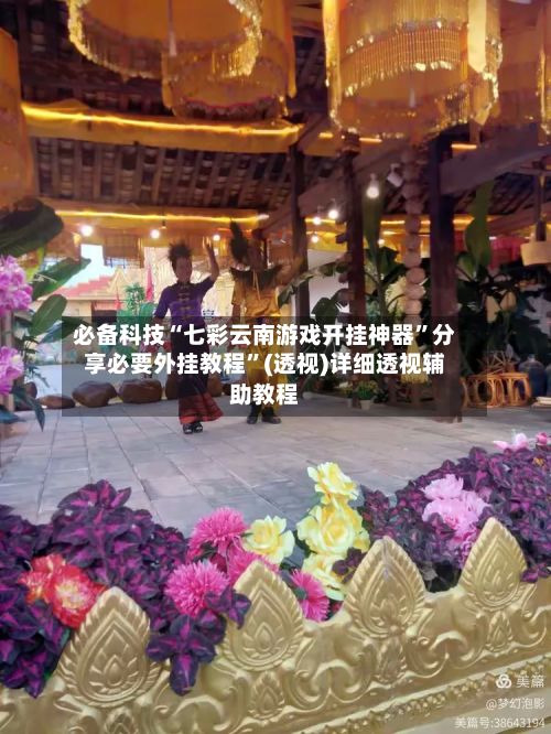 必备科技“七彩云南游戏开挂神器”分享必要外挂教程”(透视)详细透视辅助教程-第2张图片