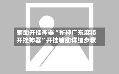 辅助开挂神器“雀神广东麻将开挂神器”开挂辅助详细步骤-第2张图片