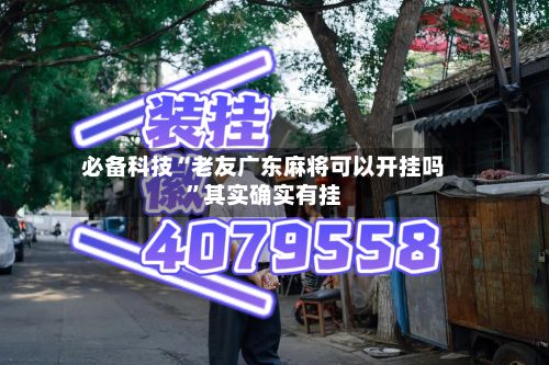 必备科技“老友广东麻将可以开挂吗	”其实确实有挂-第2张图片