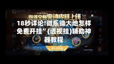 18秒详论!微乐锄大地怎样免费开挂	”(透视挂)辅助神器教程-第2张图片