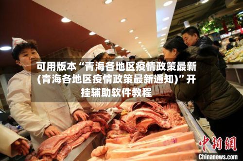 可用版本“青海各地区疫情政策最新(青海各地区疫情政策最新通知)”开挂辅助软件教程-第2张图片