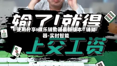 使用分享!微乐辅助器最新版本	”辅助器-实时智能-第2张图片