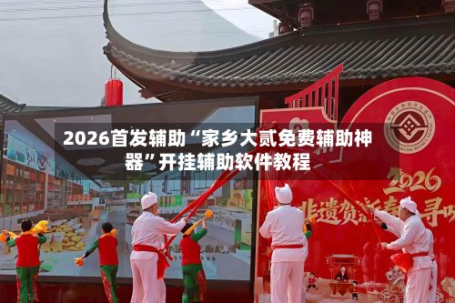 2026首发辅助“家乡大贰免费辅助神器”开挂辅助软件教程