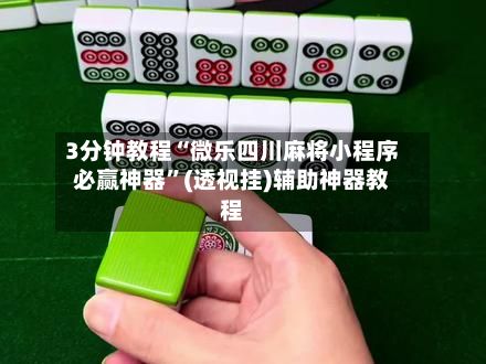 3分钟教程“微乐四川麻将小程序必赢神器”(透视挂)辅助神器教程