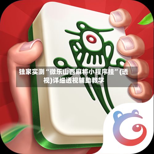 独家实测“微乐山西麻将小程序挂	”(透视)详细透视辅助教学-第2张图片