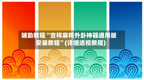 辅助教程“吉祥麻将外卦神器通用版安装教程”(详细透视教程)-第3张图片