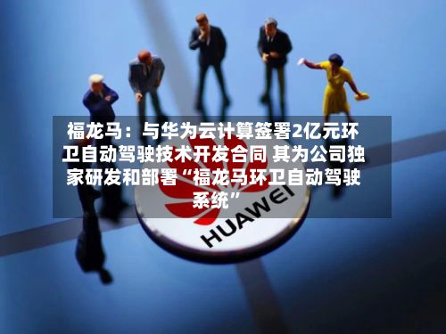 福龙马：与华为云计算签署2亿元环卫自动驾驶技术开发合同 其为公司独家研发和部署“福龙马环卫自动驾驶系统”-第2张图片