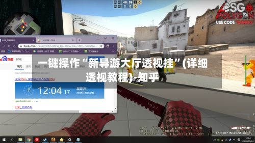 一键操作“新导游大厅透视挂”(详细透视教程)-知乎-第3张图片