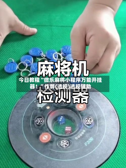 今日教程“微乐麻将小程序万能开挂器！”作弊(透视)透视辅助-第2张图片