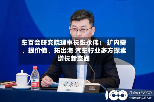 车百会研究院理事长张永伟： 扩内需、提价值、拓出海 汽车行业多方探索增长新空间
