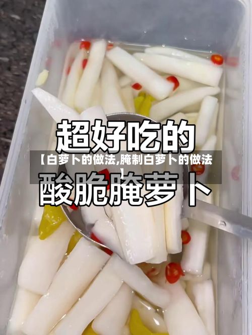 【白萝卜的做法,腌制白萝卜的做法】-第3张图片