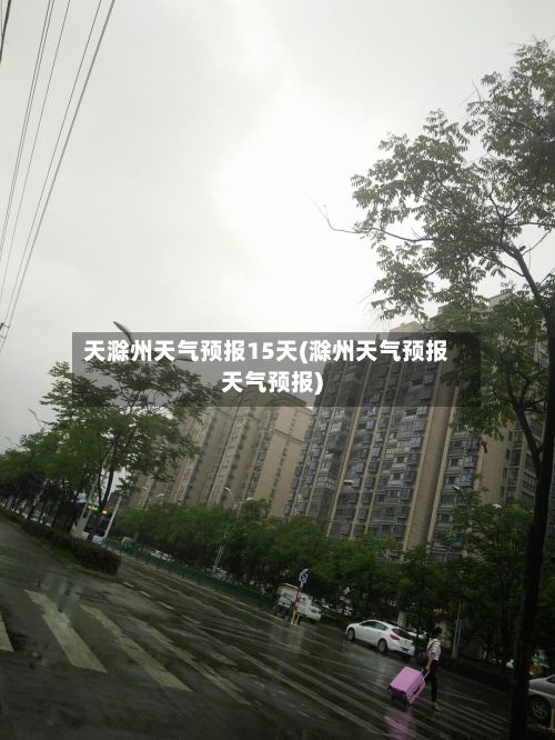 天滁州天气预报15天(滁州天气预报天气预报)
