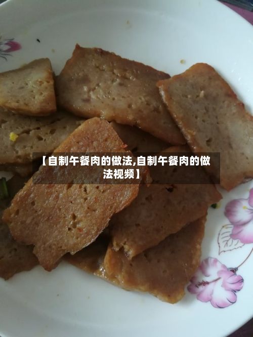 【自制午餐肉的做法,自制午餐肉的做法视频】-第2张图片