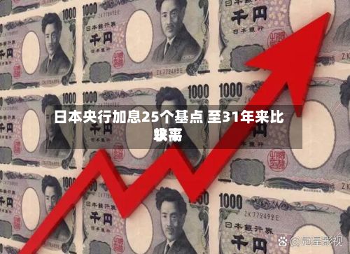 日本央行加息25个基点 至31年来比较高水平