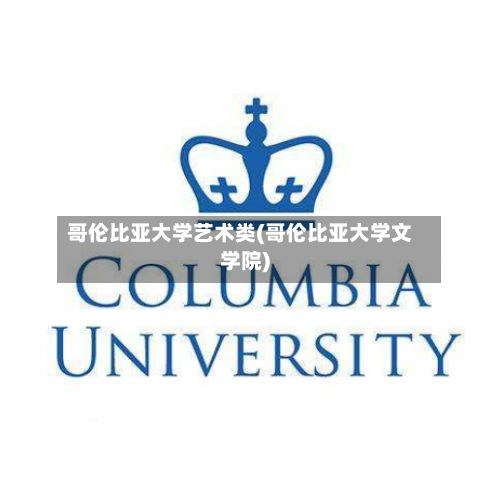 哥伦比亚大学艺术类(哥伦比亚大学文学院)-第2张图片