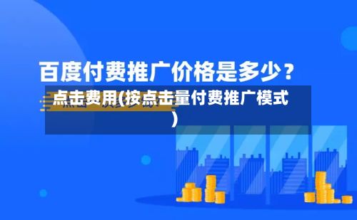 点击费用(按点击量付费推广模式)-第2张图片
