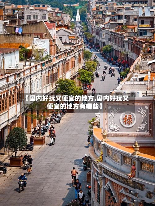 【国内好玩又便宜的地方,国内好玩又便宜的地方有哪些】-第2张图片