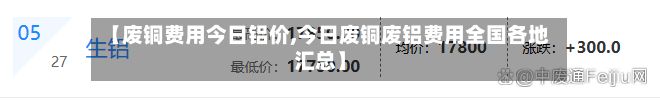 【废铜费用今日铝价,今日废铜废铝费用全国各地汇总】-第3张图片