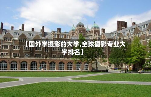 【国外学摄影的大学,全球摄影专业大学排名】